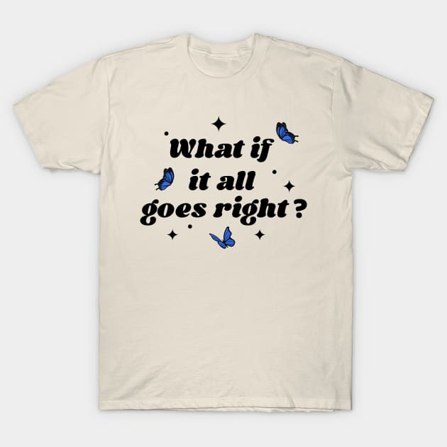 what if it all goes right? T-Shirt by Adzaki